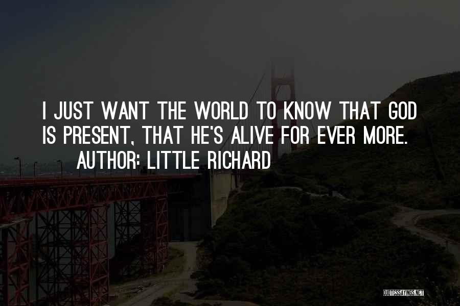 Little Richard Quotes: I Just Want The World To Know That God Is Present, That He's Alive For Ever More.