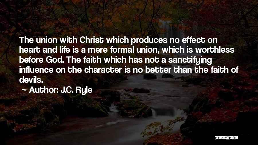 J.C. Ryle Quotes: The Union With Christ Which Produces No Effect On Heart And Life Is A Mere Formal Union, Which Is Worthless