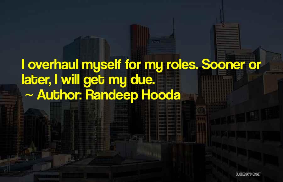 Randeep Hooda Quotes: I Overhaul Myself For My Roles. Sooner Or Later, I Will Get My Due.