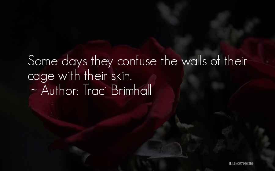 Traci Brimhall Quotes: Some Days They Confuse The Walls Of Their Cage With Their Skin.