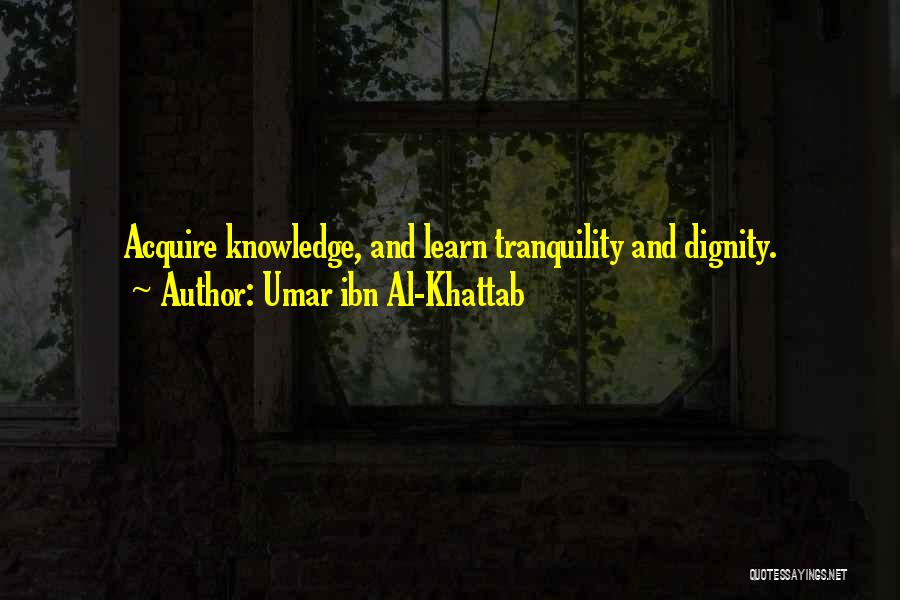 Umar Ibn Al-Khattab Quotes: Acquire Knowledge, And Learn Tranquility And Dignity.