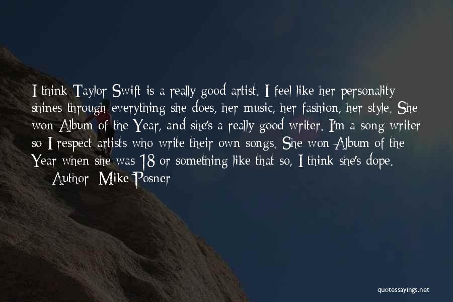 Mike Posner Quotes: I Think Taylor Swift Is A Really Good Artist. I Feel Like Her Personality Shines Through Everything She Does, Her