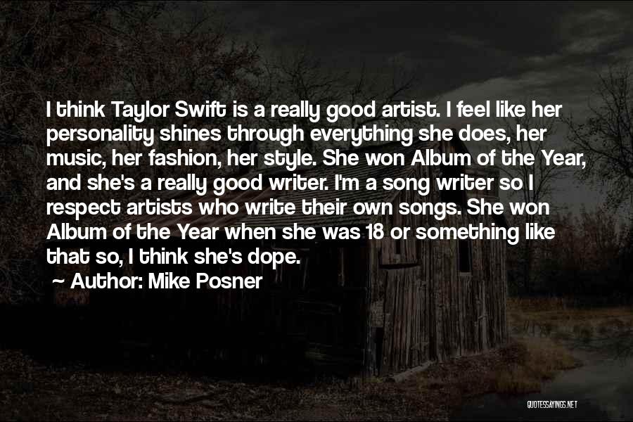 Mike Posner Quotes: I Think Taylor Swift Is A Really Good Artist. I Feel Like Her Personality Shines Through Everything She Does, Her