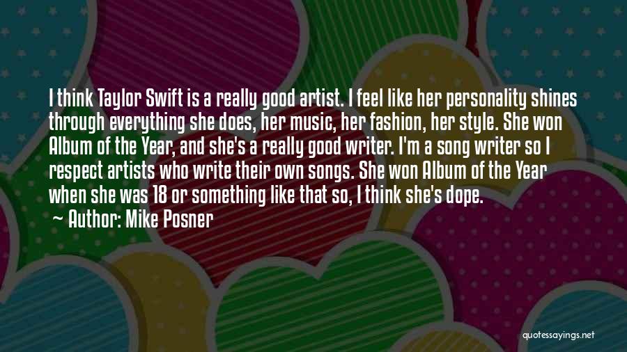Mike Posner Quotes: I Think Taylor Swift Is A Really Good Artist. I Feel Like Her Personality Shines Through Everything She Does, Her