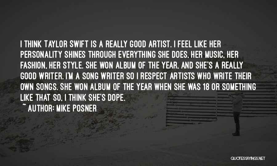 Mike Posner Quotes: I Think Taylor Swift Is A Really Good Artist. I Feel Like Her Personality Shines Through Everything She Does, Her