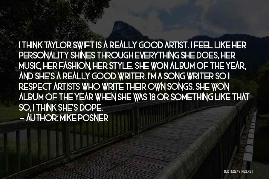 Mike Posner Quotes: I Think Taylor Swift Is A Really Good Artist. I Feel Like Her Personality Shines Through Everything She Does, Her