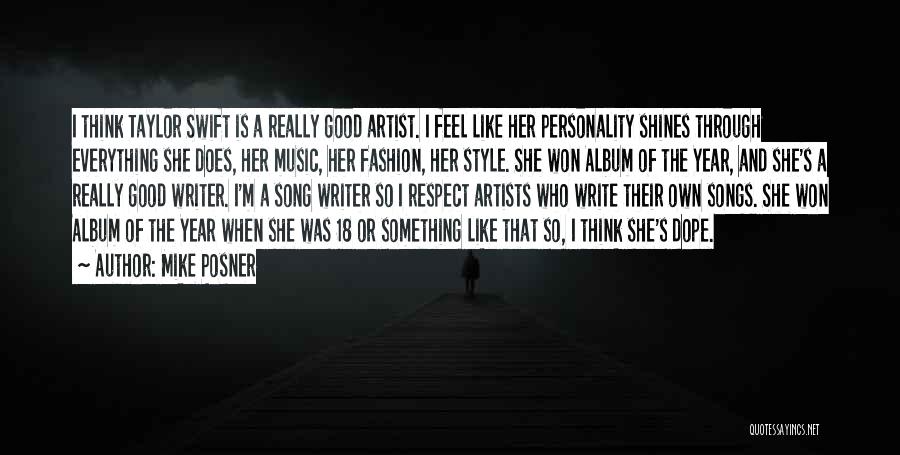 Mike Posner Quotes: I Think Taylor Swift Is A Really Good Artist. I Feel Like Her Personality Shines Through Everything She Does, Her