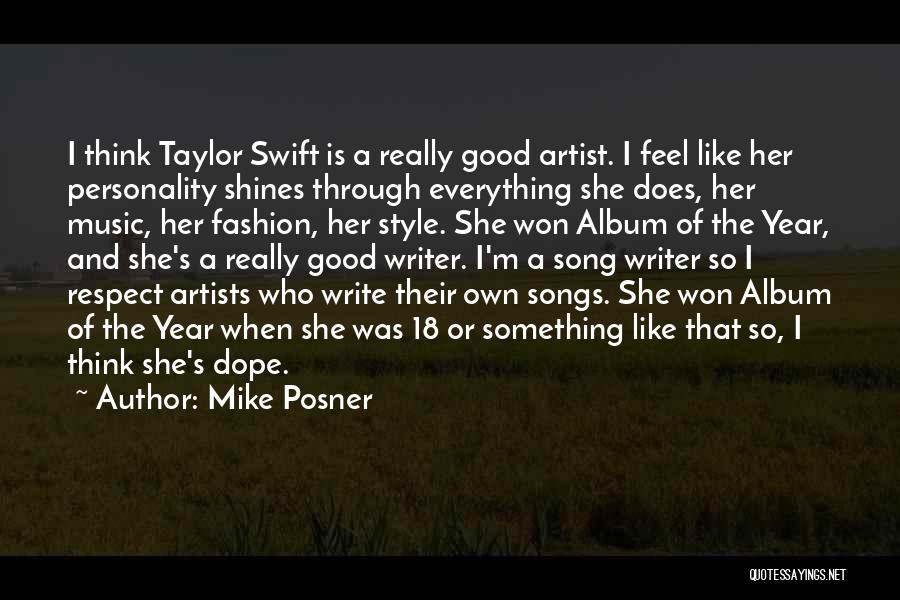 Mike Posner Quotes: I Think Taylor Swift Is A Really Good Artist. I Feel Like Her Personality Shines Through Everything She Does, Her