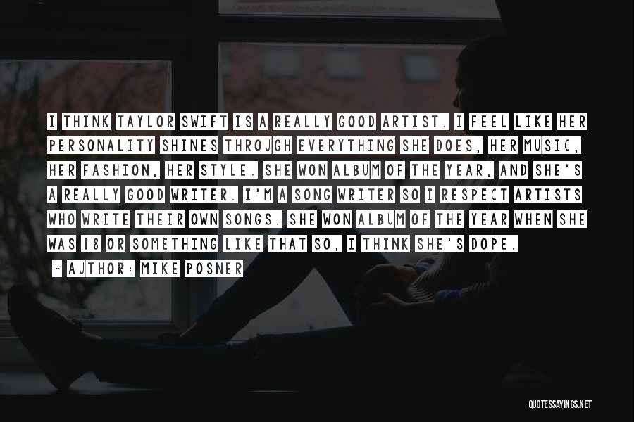 Mike Posner Quotes: I Think Taylor Swift Is A Really Good Artist. I Feel Like Her Personality Shines Through Everything She Does, Her