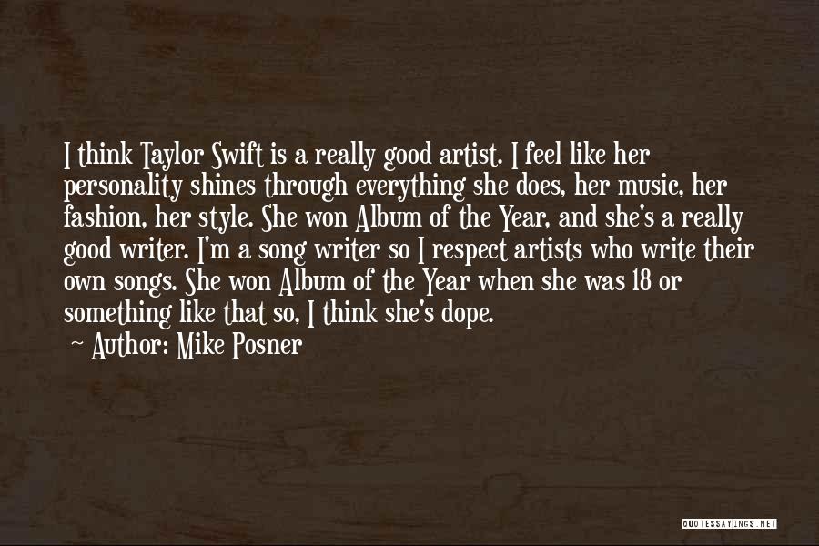 Mike Posner Quotes: I Think Taylor Swift Is A Really Good Artist. I Feel Like Her Personality Shines Through Everything She Does, Her