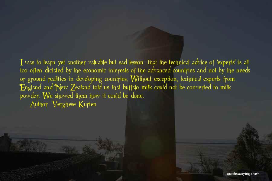 Verghese Kurien Quotes: I Was To Learn Yet Another Valuable But Sad Lesson: That The Technical Advice Of 'experts' Is All Too Often