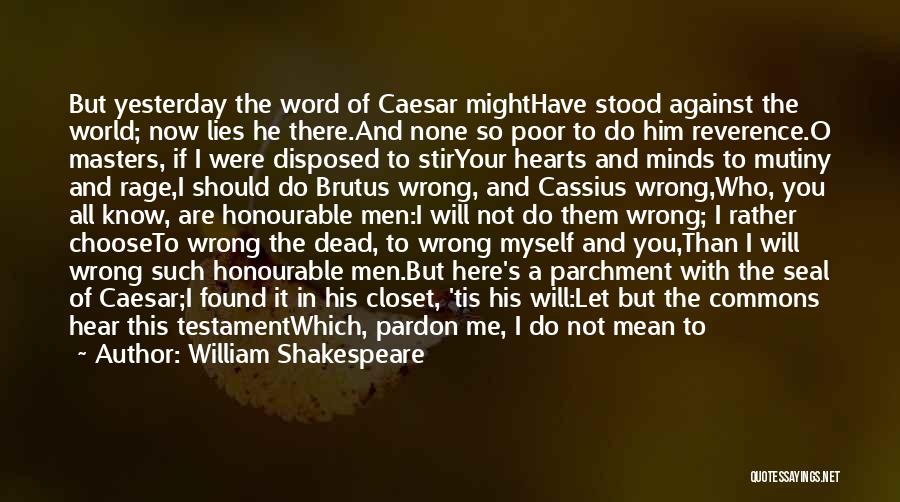 William Shakespeare Quotes: But Yesterday The Word Of Caesar Mighthave Stood Against The World; Now Lies He There.and None So Poor To Do