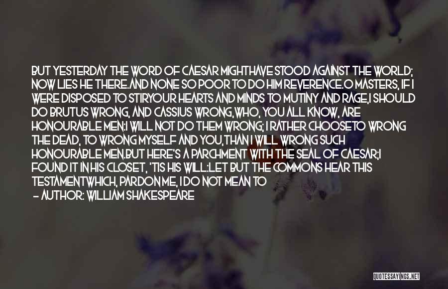 William Shakespeare Quotes: But Yesterday The Word Of Caesar Mighthave Stood Against The World; Now Lies He There.and None So Poor To Do