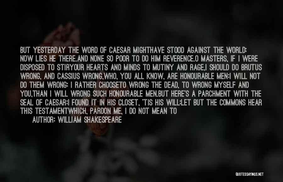 William Shakespeare Quotes: But Yesterday The Word Of Caesar Mighthave Stood Against The World; Now Lies He There.and None So Poor To Do