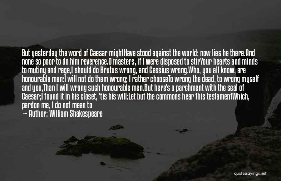 William Shakespeare Quotes: But Yesterday The Word Of Caesar Mighthave Stood Against The World; Now Lies He There.and None So Poor To Do