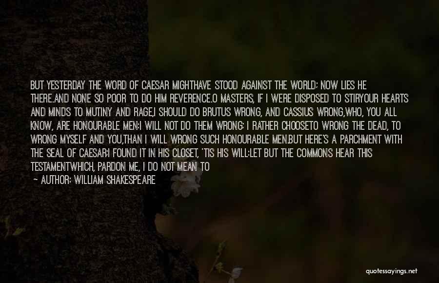 William Shakespeare Quotes: But Yesterday The Word Of Caesar Mighthave Stood Against The World; Now Lies He There.and None So Poor To Do