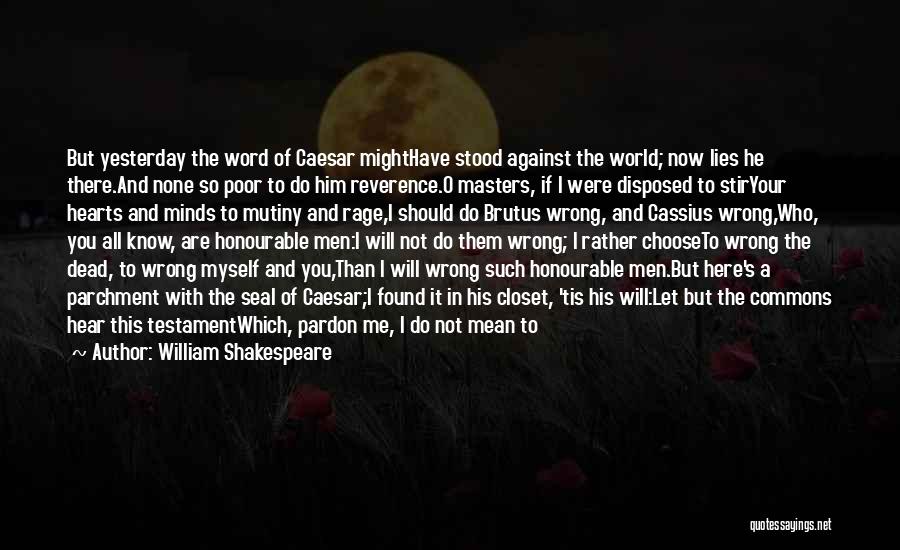 William Shakespeare Quotes: But Yesterday The Word Of Caesar Mighthave Stood Against The World; Now Lies He There.and None So Poor To Do