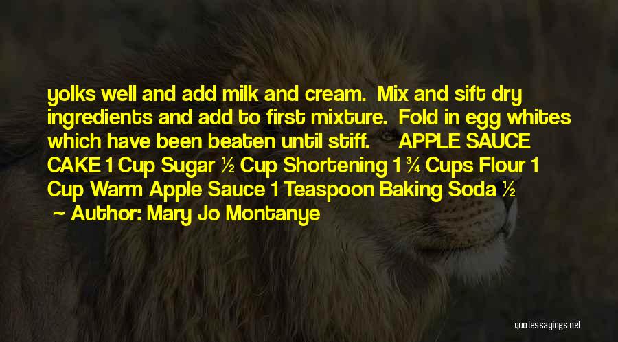 Mary Jo Montanye Quotes: Yolks Well And Add Milk And Cream. Mix And Sift Dry Ingredients And Add To First Mixture. Fold In Egg