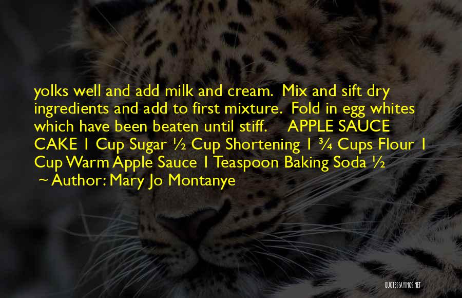 Mary Jo Montanye Quotes: Yolks Well And Add Milk And Cream. Mix And Sift Dry Ingredients And Add To First Mixture. Fold In Egg