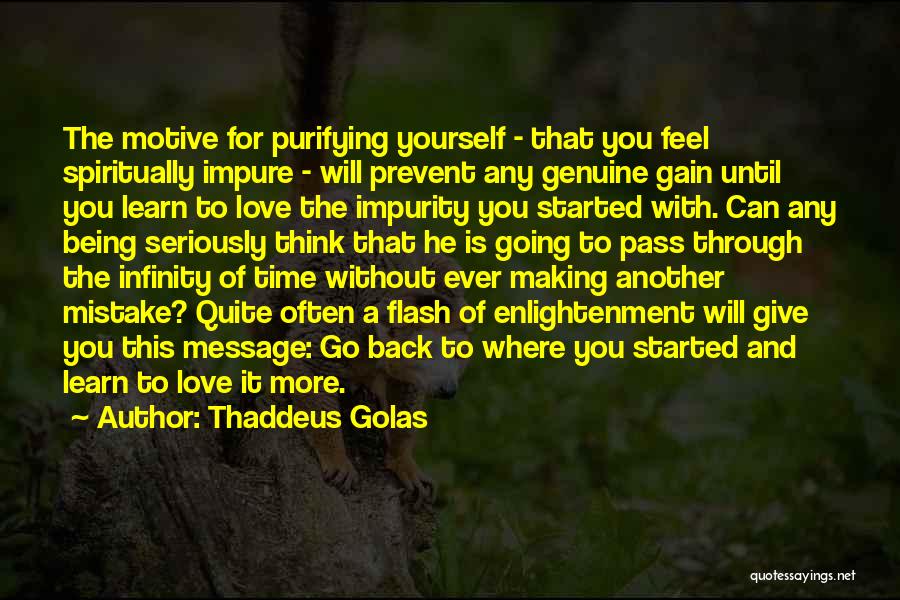 Thaddeus Golas Quotes: The Motive For Purifying Yourself - That You Feel Spiritually Impure - Will Prevent Any Genuine Gain Until You Learn