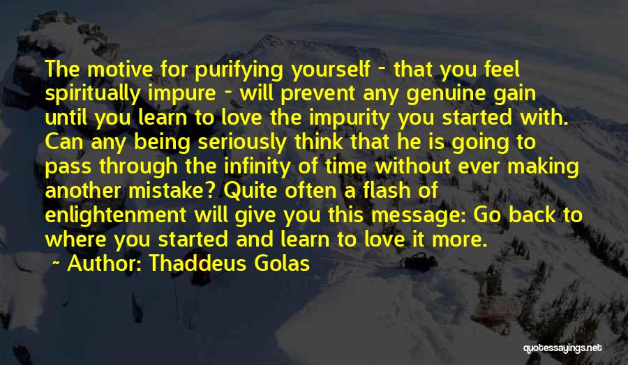 Thaddeus Golas Quotes: The Motive For Purifying Yourself - That You Feel Spiritually Impure - Will Prevent Any Genuine Gain Until You Learn