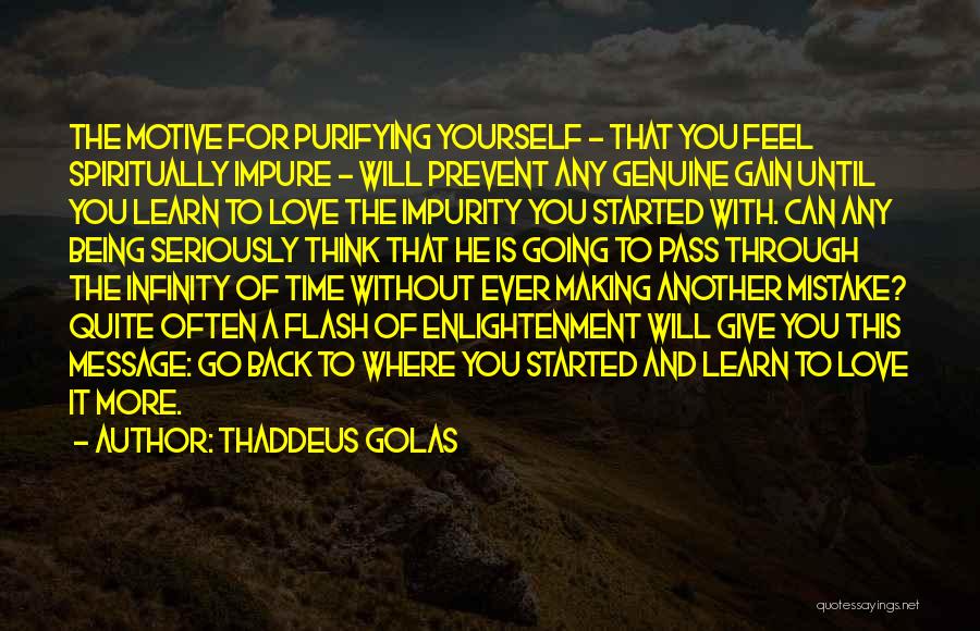 Thaddeus Golas Quotes: The Motive For Purifying Yourself - That You Feel Spiritually Impure - Will Prevent Any Genuine Gain Until You Learn