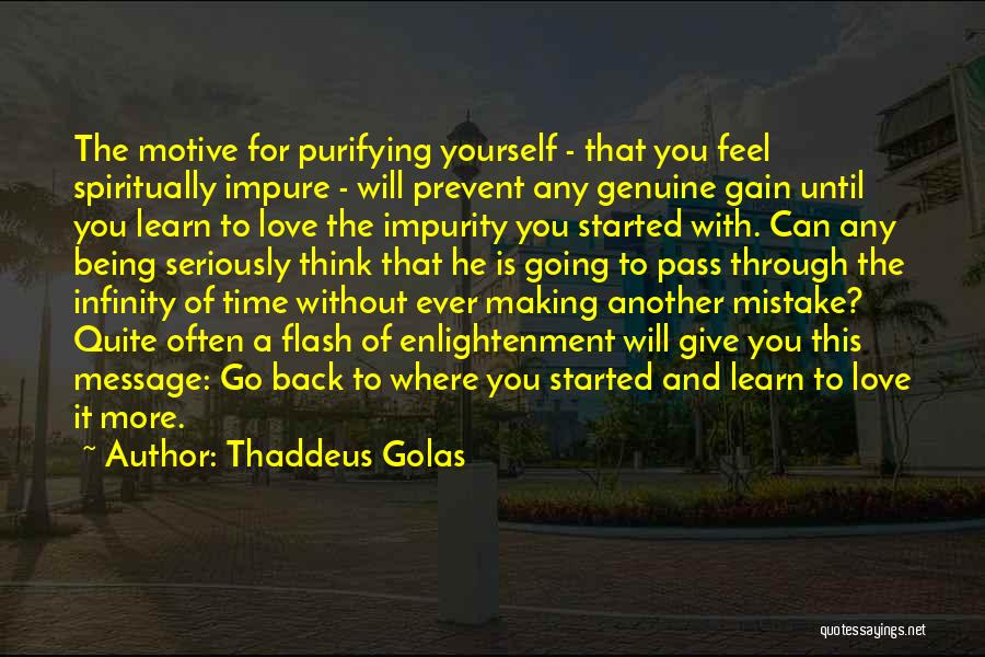 Thaddeus Golas Quotes: The Motive For Purifying Yourself - That You Feel Spiritually Impure - Will Prevent Any Genuine Gain Until You Learn