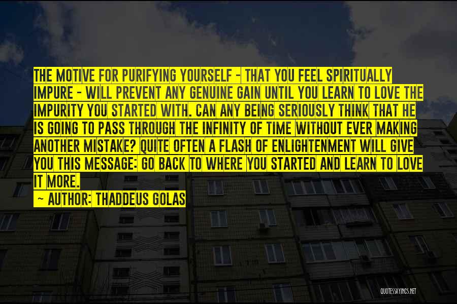 Thaddeus Golas Quotes: The Motive For Purifying Yourself - That You Feel Spiritually Impure - Will Prevent Any Genuine Gain Until You Learn