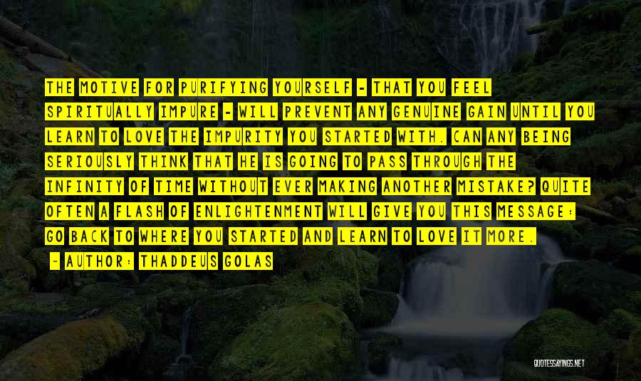 Thaddeus Golas Quotes: The Motive For Purifying Yourself - That You Feel Spiritually Impure - Will Prevent Any Genuine Gain Until You Learn