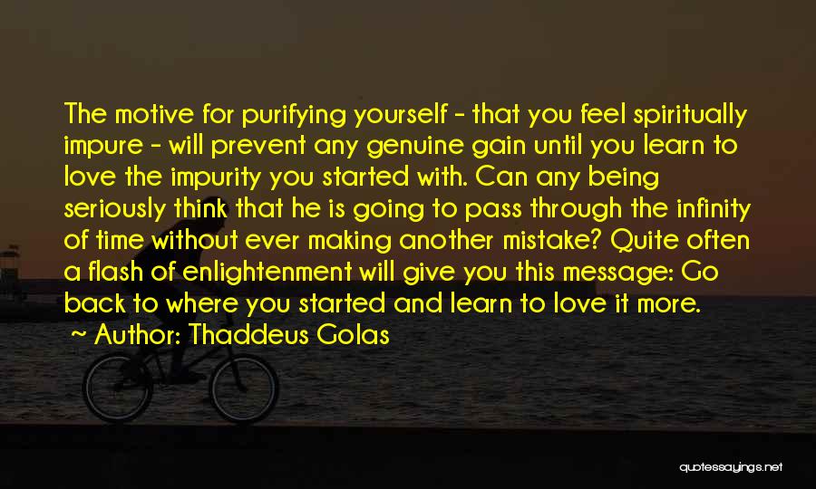 Thaddeus Golas Quotes: The Motive For Purifying Yourself - That You Feel Spiritually Impure - Will Prevent Any Genuine Gain Until You Learn