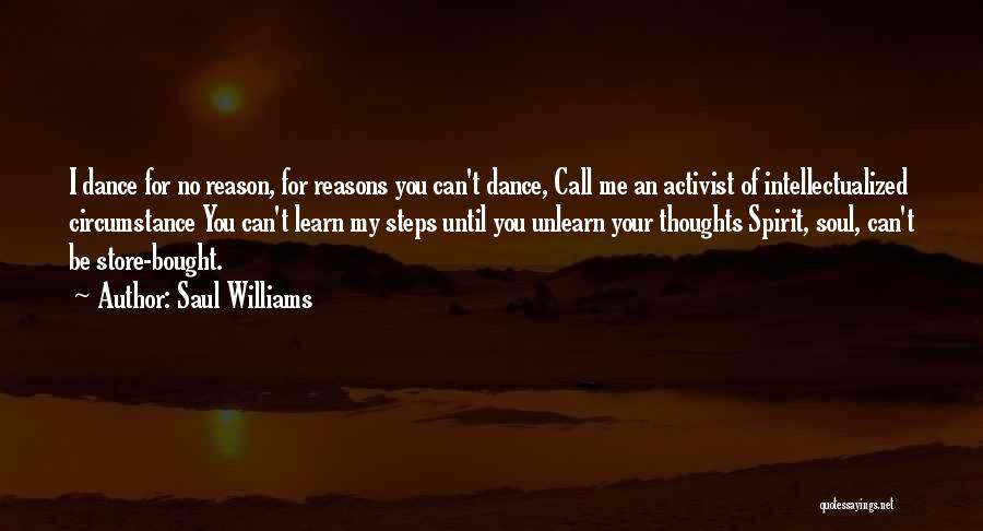 Saul Williams Quotes: I Dance For No Reason, For Reasons You Can't Dance, Call Me An Activist Of Intellectualized Circumstance You Can't Learn