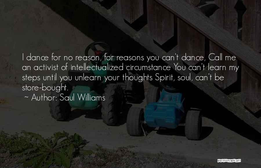 Saul Williams Quotes: I Dance For No Reason, For Reasons You Can't Dance, Call Me An Activist Of Intellectualized Circumstance You Can't Learn