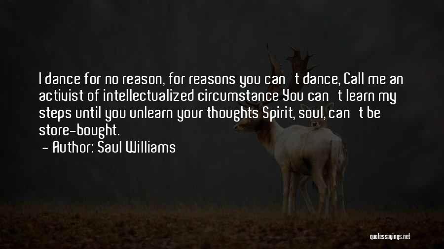 Saul Williams Quotes: I Dance For No Reason, For Reasons You Can't Dance, Call Me An Activist Of Intellectualized Circumstance You Can't Learn