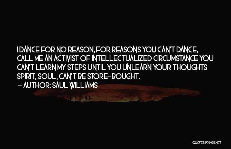 Saul Williams Quotes: I Dance For No Reason, For Reasons You Can't Dance, Call Me An Activist Of Intellectualized Circumstance You Can't Learn