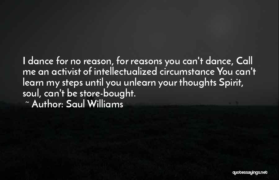 Saul Williams Quotes: I Dance For No Reason, For Reasons You Can't Dance, Call Me An Activist Of Intellectualized Circumstance You Can't Learn