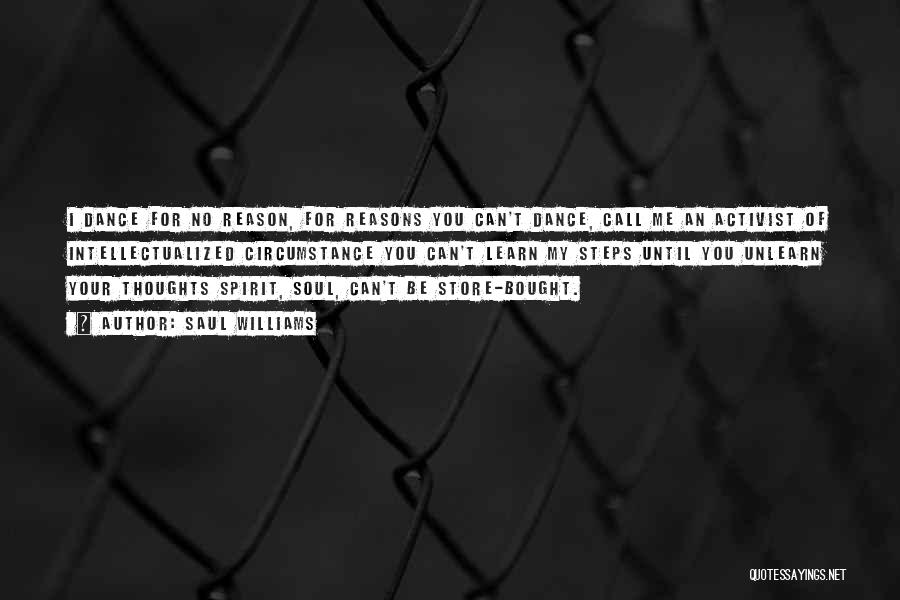 Saul Williams Quotes: I Dance For No Reason, For Reasons You Can't Dance, Call Me An Activist Of Intellectualized Circumstance You Can't Learn