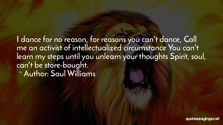 Saul Williams Quotes: I Dance For No Reason, For Reasons You Can't Dance, Call Me An Activist Of Intellectualized Circumstance You Can't Learn