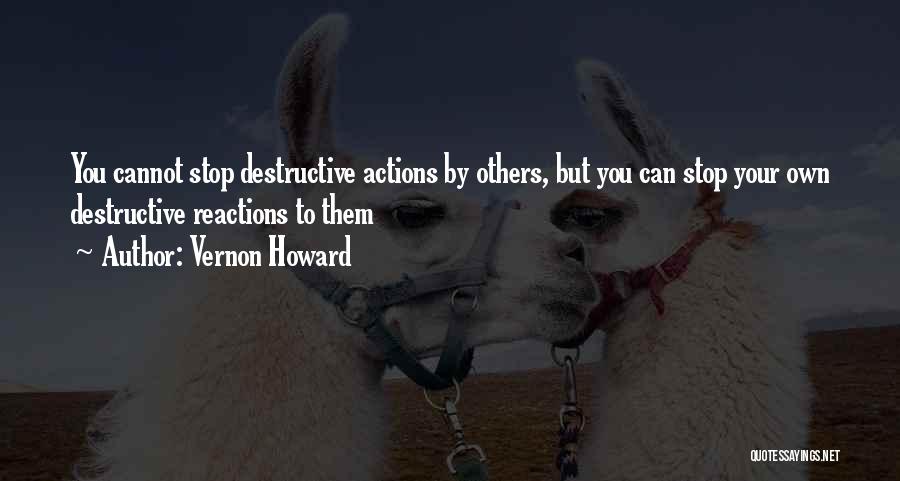 Vernon Howard Quotes: You Cannot Stop Destructive Actions By Others, But You Can Stop Your Own Destructive Reactions To Them