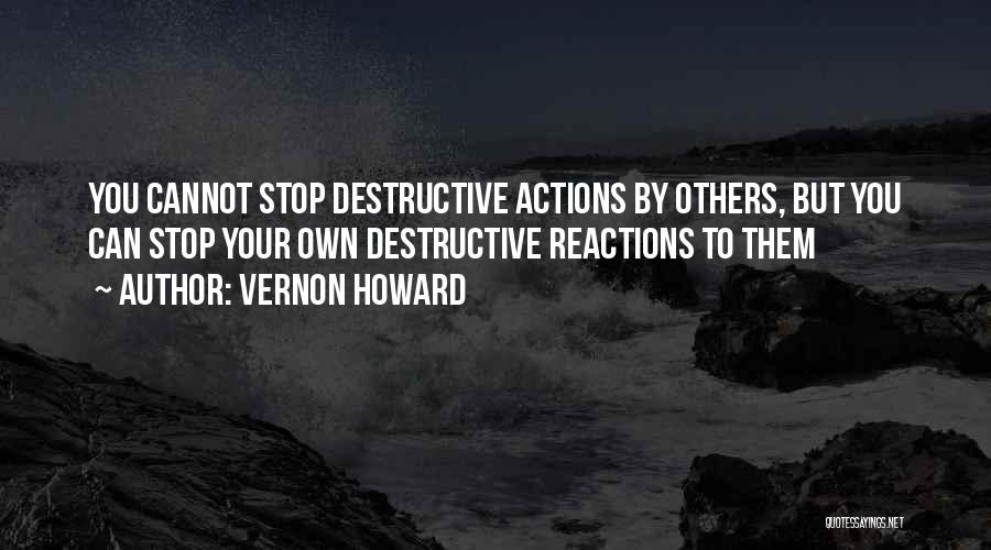 Vernon Howard Quotes: You Cannot Stop Destructive Actions By Others, But You Can Stop Your Own Destructive Reactions To Them