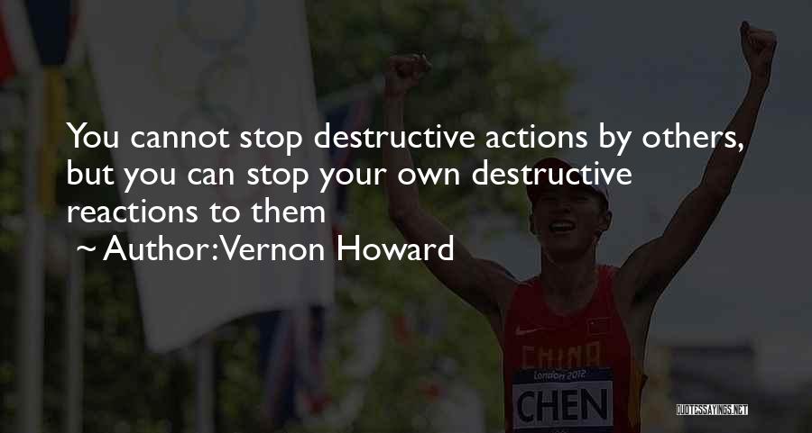 Vernon Howard Quotes: You Cannot Stop Destructive Actions By Others, But You Can Stop Your Own Destructive Reactions To Them