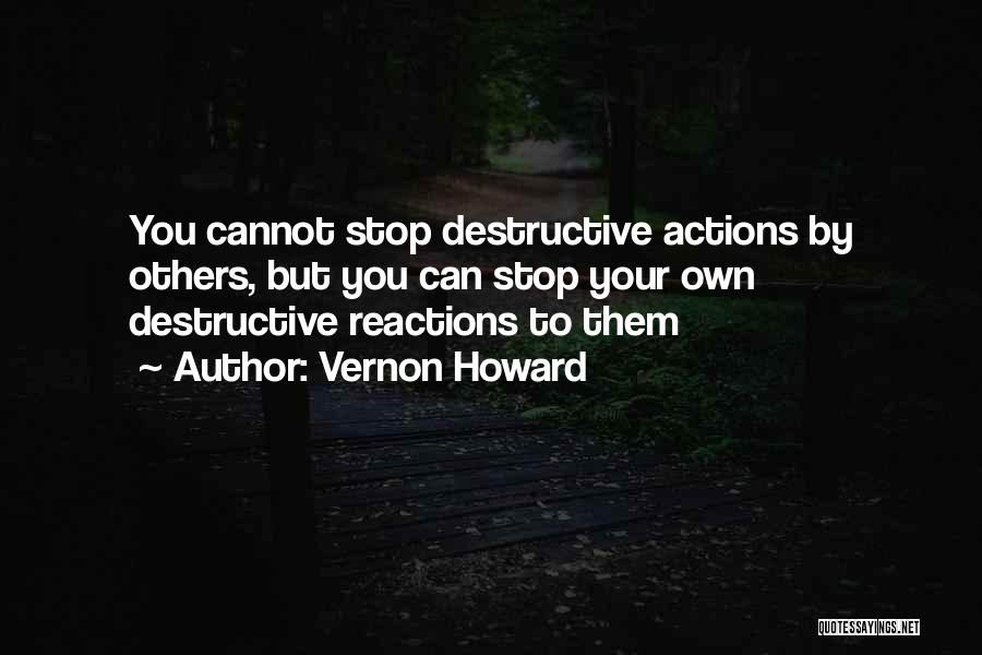 Vernon Howard Quotes: You Cannot Stop Destructive Actions By Others, But You Can Stop Your Own Destructive Reactions To Them