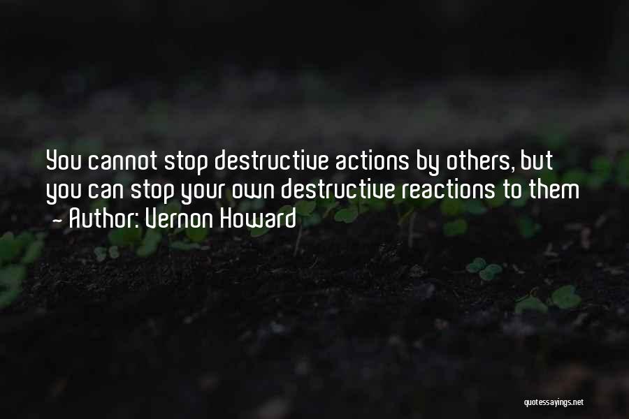 Vernon Howard Quotes: You Cannot Stop Destructive Actions By Others, But You Can Stop Your Own Destructive Reactions To Them