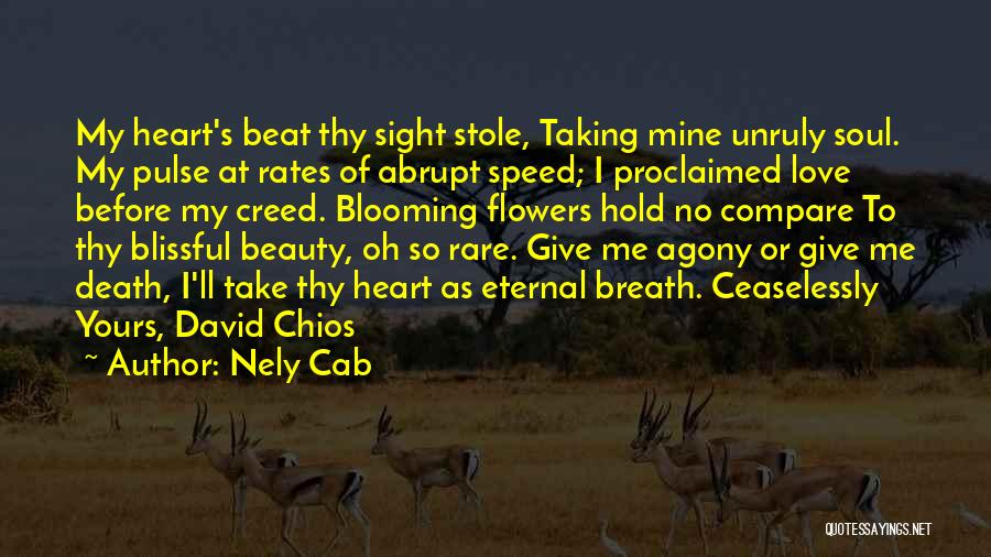 Nely Cab Quotes: My Heart's Beat Thy Sight Stole, Taking Mine Unruly Soul. My Pulse At Rates Of Abrupt Speed; I Proclaimed Love