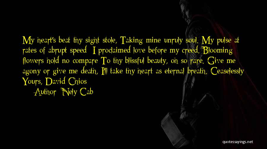Nely Cab Quotes: My Heart's Beat Thy Sight Stole, Taking Mine Unruly Soul. My Pulse At Rates Of Abrupt Speed; I Proclaimed Love