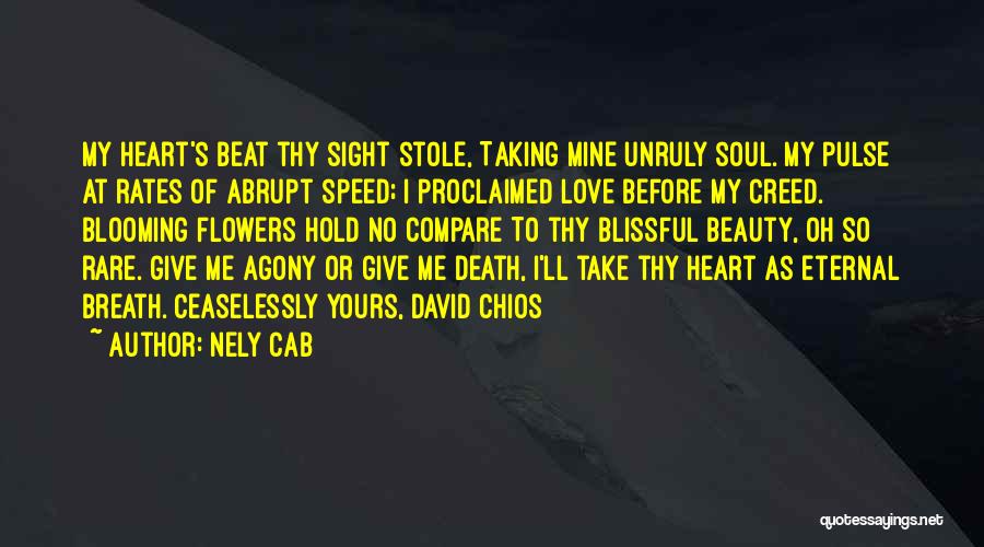 Nely Cab Quotes: My Heart's Beat Thy Sight Stole, Taking Mine Unruly Soul. My Pulse At Rates Of Abrupt Speed; I Proclaimed Love