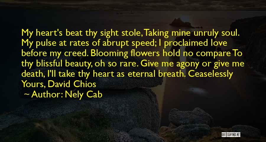 Nely Cab Quotes: My Heart's Beat Thy Sight Stole, Taking Mine Unruly Soul. My Pulse At Rates Of Abrupt Speed; I Proclaimed Love