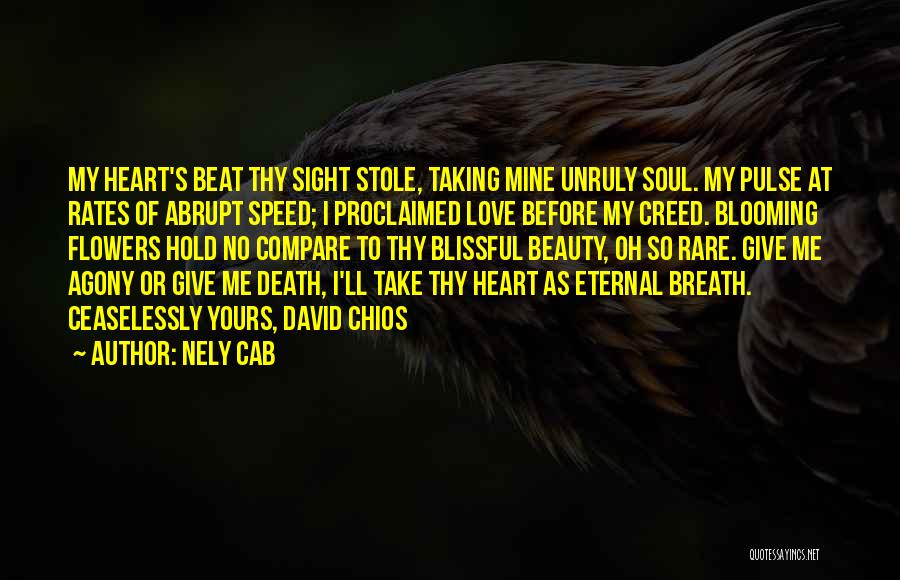 Nely Cab Quotes: My Heart's Beat Thy Sight Stole, Taking Mine Unruly Soul. My Pulse At Rates Of Abrupt Speed; I Proclaimed Love