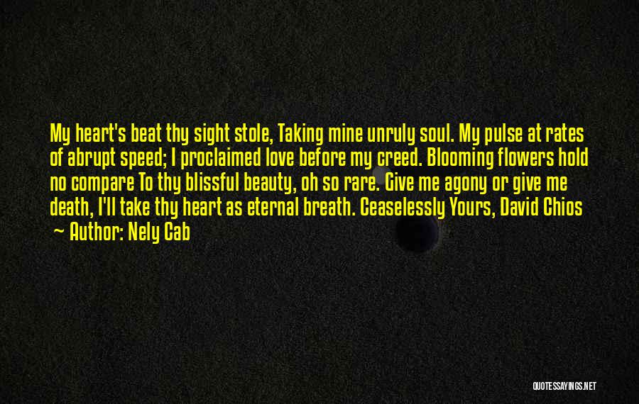 Nely Cab Quotes: My Heart's Beat Thy Sight Stole, Taking Mine Unruly Soul. My Pulse At Rates Of Abrupt Speed; I Proclaimed Love