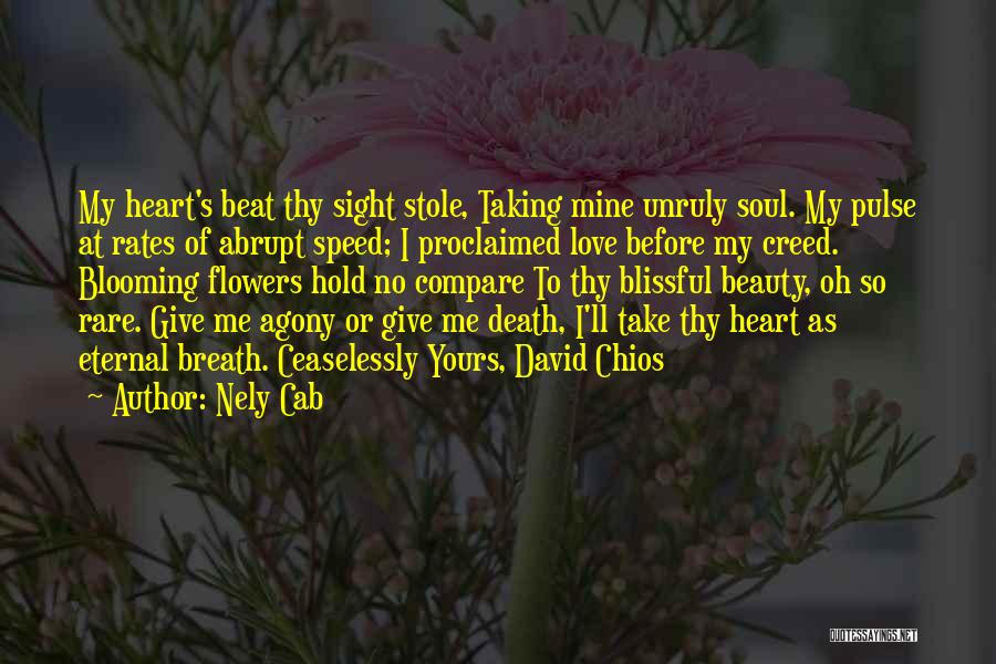 Nely Cab Quotes: My Heart's Beat Thy Sight Stole, Taking Mine Unruly Soul. My Pulse At Rates Of Abrupt Speed; I Proclaimed Love