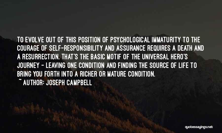 Joseph Campbell Quotes: To Evolve Out Of This Position Of Psychological Immaturity To The Courage Of Self-responsibility And Assurance Requires A Death And